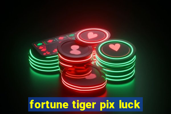 fortune tiger pix luck